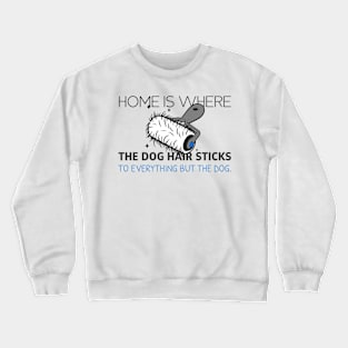 Home Is Where The Dog Hair Sticks... Crewneck Sweatshirt